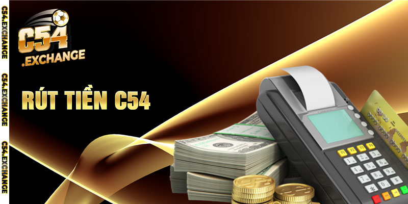 Chi tiết về cách thức rút tiền tại C54