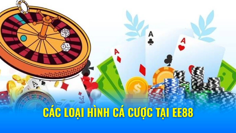 Các loại hình cá cược tại EE88