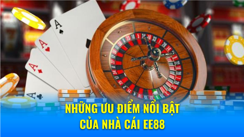 Những ưu điểm nổi bật của nhà cái EE88