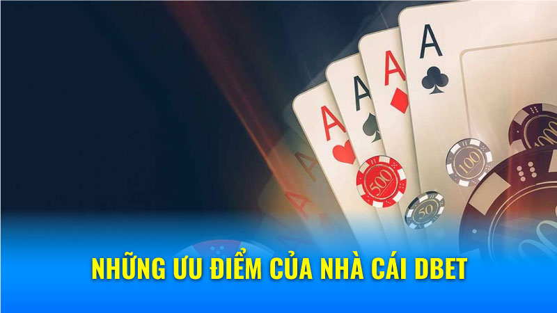 Những ưu điểm của nhà cái Dbet