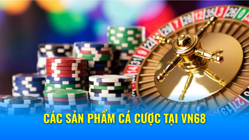 Các sản phẩm cá cược tại VN68